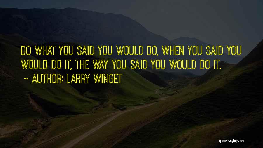 Larry Winget Quotes: Do What You Said You Would Do, When You Said You Would Do It, The Way You Said You Would