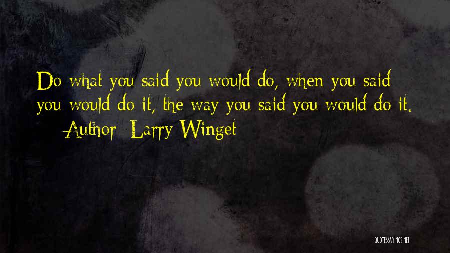 Larry Winget Quotes: Do What You Said You Would Do, When You Said You Would Do It, The Way You Said You Would