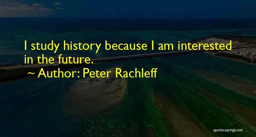 Peter Rachleff Quotes: I Study History Because I Am Interested In The Future.