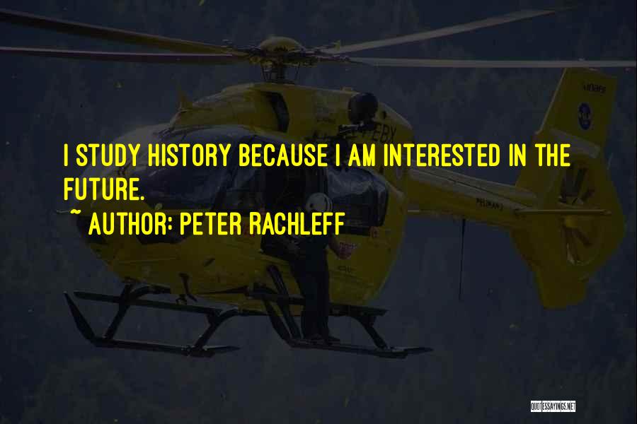 Peter Rachleff Quotes: I Study History Because I Am Interested In The Future.