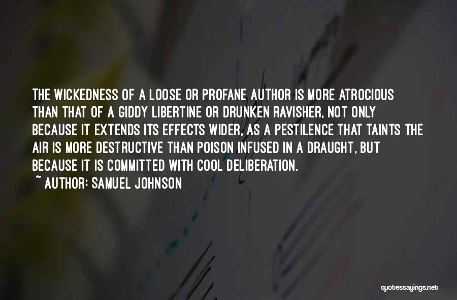 Samuel Johnson Quotes: The Wickedness Of A Loose Or Profane Author Is More Atrocious Than That Of A Giddy Libertine Or Drunken Ravisher,