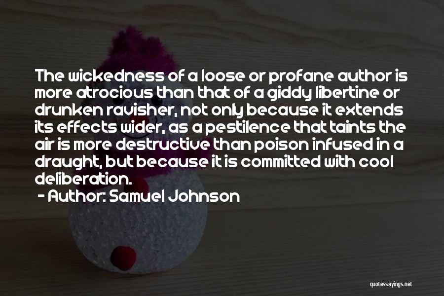 Samuel Johnson Quotes: The Wickedness Of A Loose Or Profane Author Is More Atrocious Than That Of A Giddy Libertine Or Drunken Ravisher,