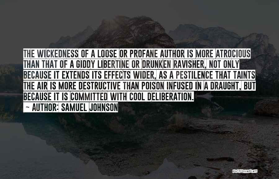 Samuel Johnson Quotes: The Wickedness Of A Loose Or Profane Author Is More Atrocious Than That Of A Giddy Libertine Or Drunken Ravisher,