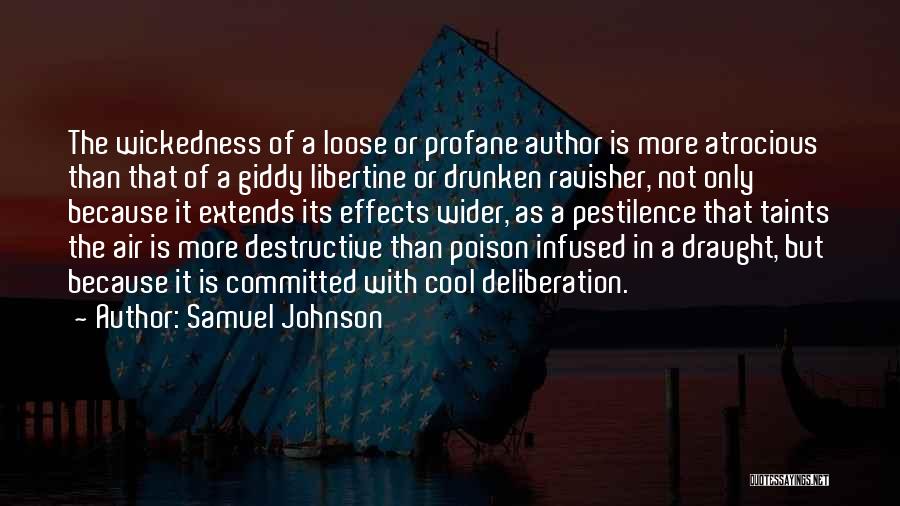 Samuel Johnson Quotes: The Wickedness Of A Loose Or Profane Author Is More Atrocious Than That Of A Giddy Libertine Or Drunken Ravisher,