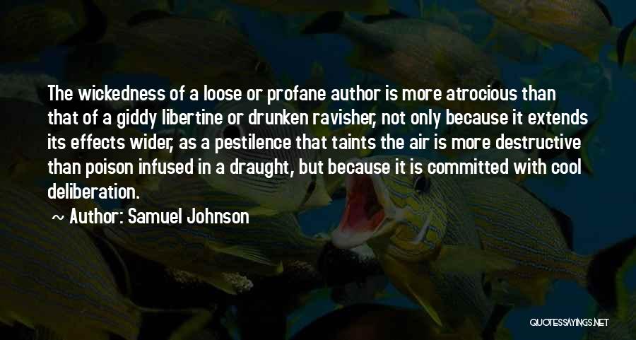 Samuel Johnson Quotes: The Wickedness Of A Loose Or Profane Author Is More Atrocious Than That Of A Giddy Libertine Or Drunken Ravisher,