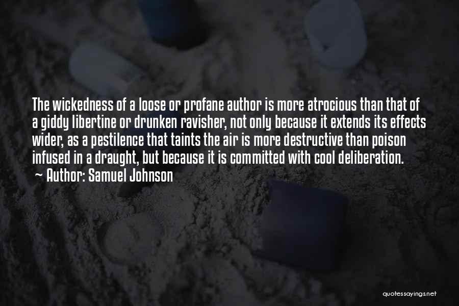 Samuel Johnson Quotes: The Wickedness Of A Loose Or Profane Author Is More Atrocious Than That Of A Giddy Libertine Or Drunken Ravisher,