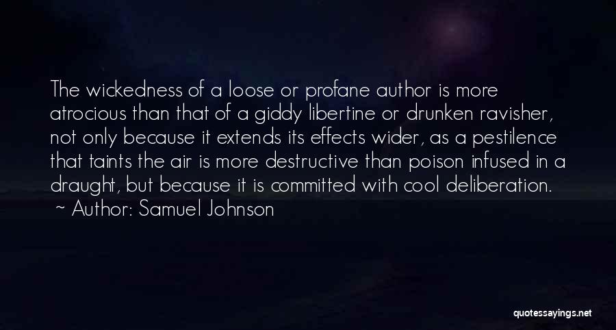 Samuel Johnson Quotes: The Wickedness Of A Loose Or Profane Author Is More Atrocious Than That Of A Giddy Libertine Or Drunken Ravisher,