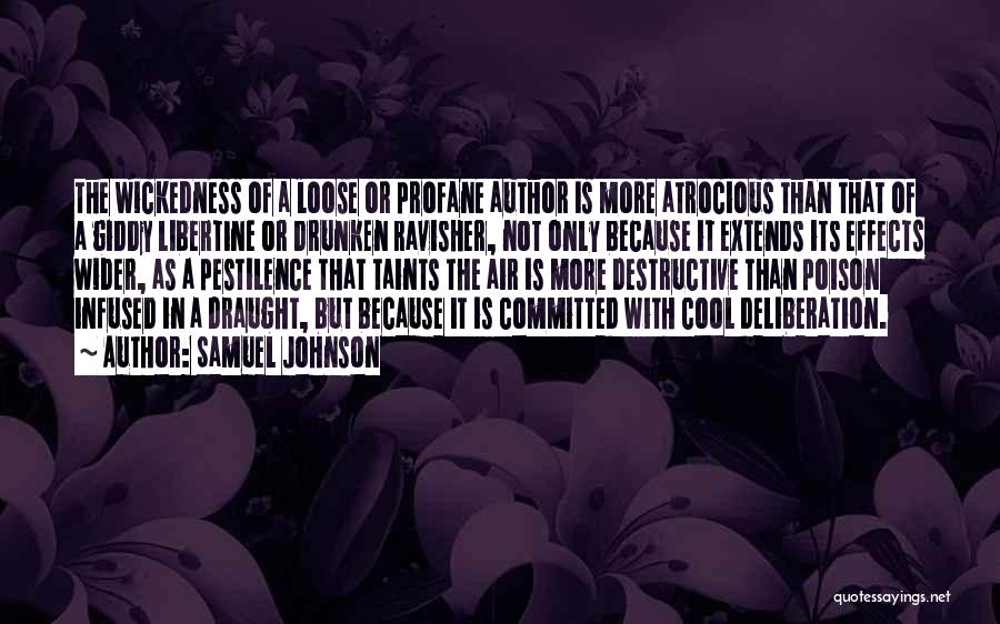 Samuel Johnson Quotes: The Wickedness Of A Loose Or Profane Author Is More Atrocious Than That Of A Giddy Libertine Or Drunken Ravisher,