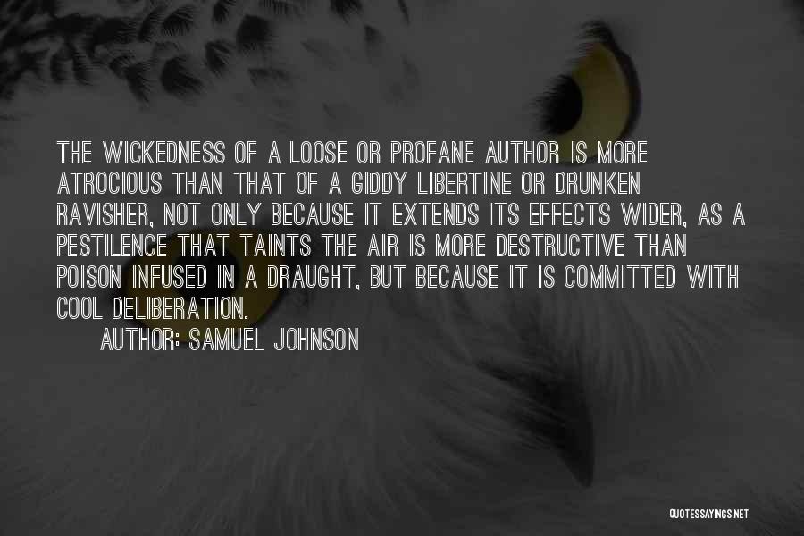 Samuel Johnson Quotes: The Wickedness Of A Loose Or Profane Author Is More Atrocious Than That Of A Giddy Libertine Or Drunken Ravisher,