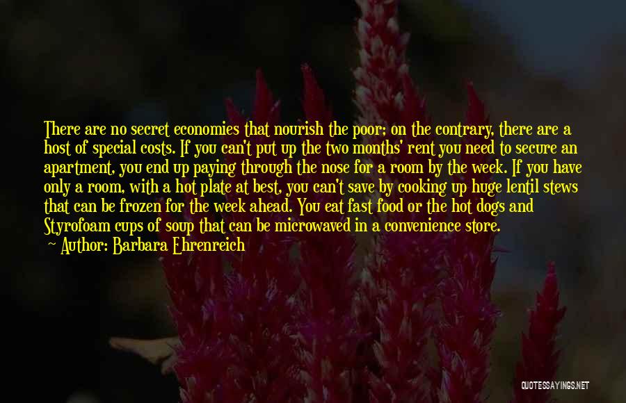 Barbara Ehrenreich Quotes: There Are No Secret Economies That Nourish The Poor; On The Contrary, There Are A Host Of Special Costs. If