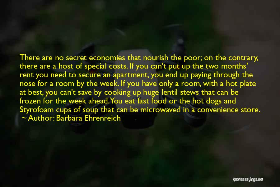 Barbara Ehrenreich Quotes: There Are No Secret Economies That Nourish The Poor; On The Contrary, There Are A Host Of Special Costs. If