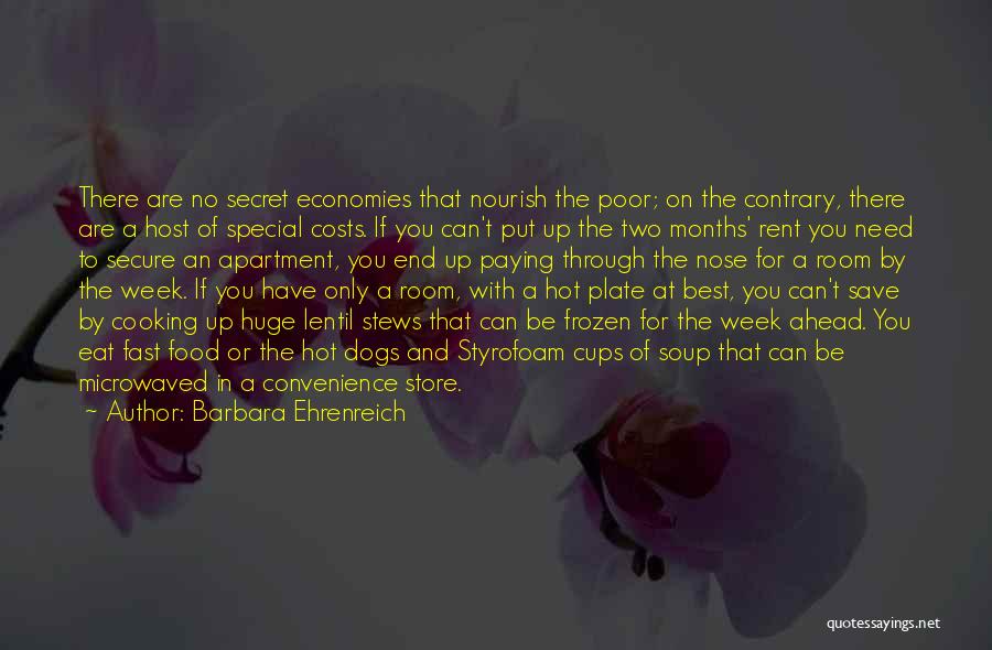 Barbara Ehrenreich Quotes: There Are No Secret Economies That Nourish The Poor; On The Contrary, There Are A Host Of Special Costs. If