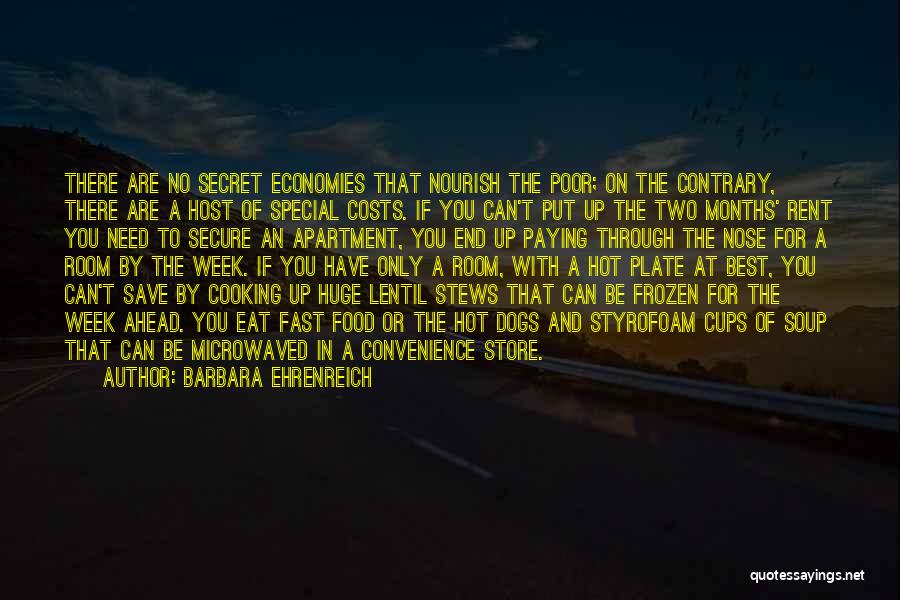 Barbara Ehrenreich Quotes: There Are No Secret Economies That Nourish The Poor; On The Contrary, There Are A Host Of Special Costs. If