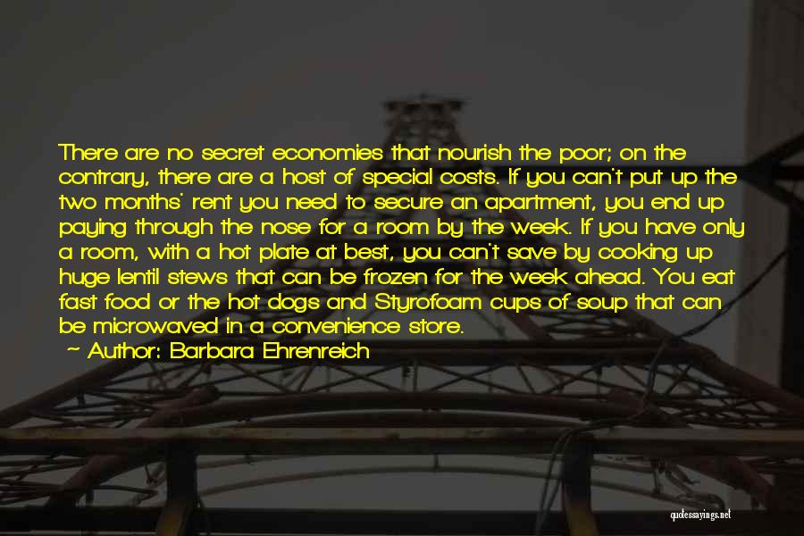 Barbara Ehrenreich Quotes: There Are No Secret Economies That Nourish The Poor; On The Contrary, There Are A Host Of Special Costs. If