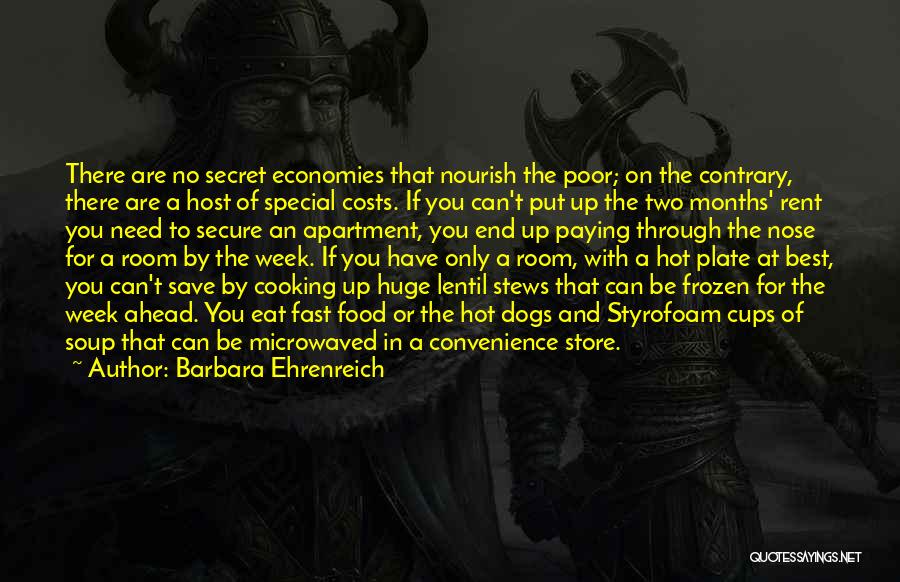 Barbara Ehrenreich Quotes: There Are No Secret Economies That Nourish The Poor; On The Contrary, There Are A Host Of Special Costs. If