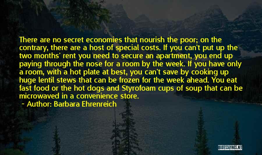 Barbara Ehrenreich Quotes: There Are No Secret Economies That Nourish The Poor; On The Contrary, There Are A Host Of Special Costs. If