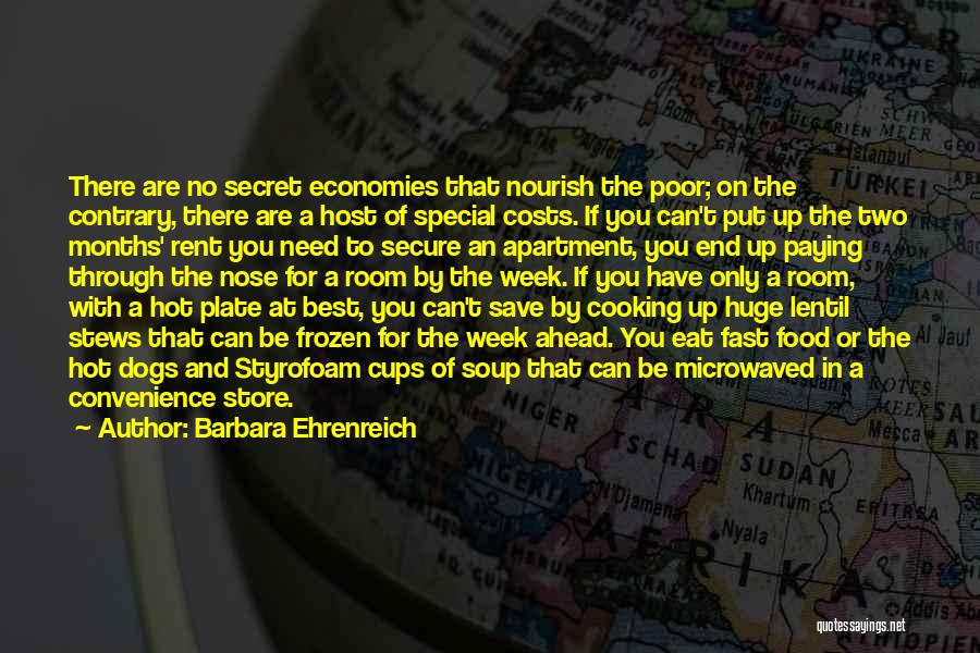 Barbara Ehrenreich Quotes: There Are No Secret Economies That Nourish The Poor; On The Contrary, There Are A Host Of Special Costs. If