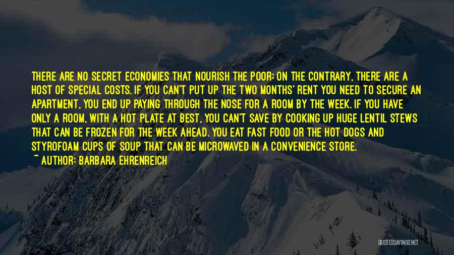 Barbara Ehrenreich Quotes: There Are No Secret Economies That Nourish The Poor; On The Contrary, There Are A Host Of Special Costs. If