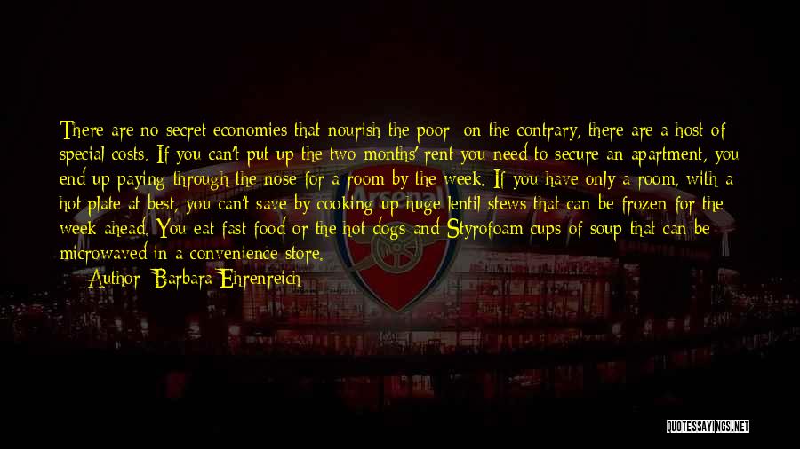 Barbara Ehrenreich Quotes: There Are No Secret Economies That Nourish The Poor; On The Contrary, There Are A Host Of Special Costs. If