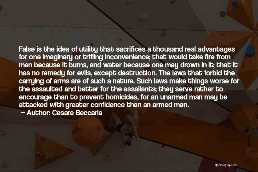 Cesare Beccaria Quotes: False Is The Idea Of Utility That Sacrifices A Thousand Real Advantages For One Imaginary Or Trifling Inconvenience; That Would