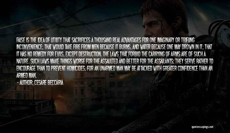 Cesare Beccaria Quotes: False Is The Idea Of Utility That Sacrifices A Thousand Real Advantages For One Imaginary Or Trifling Inconvenience; That Would