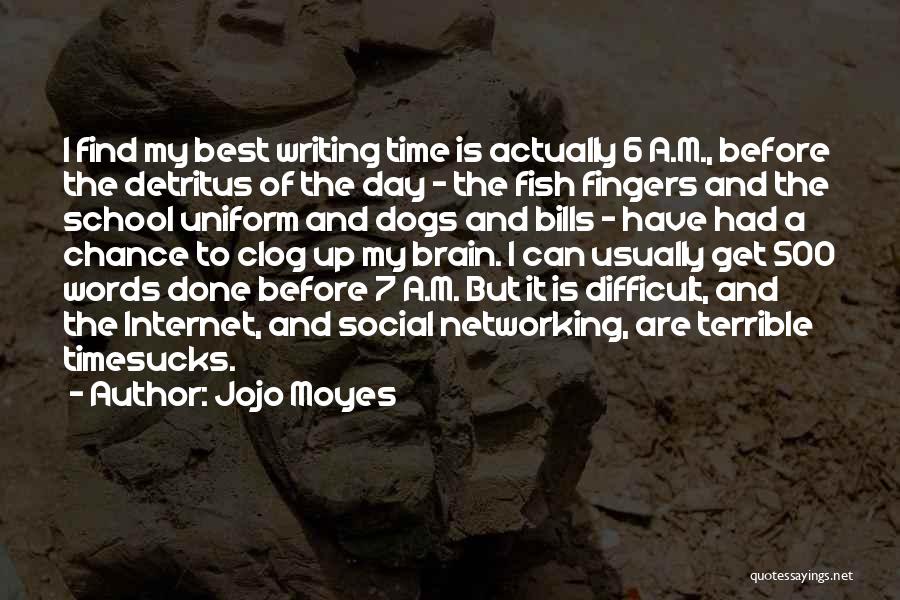 Jojo Moyes Quotes: I Find My Best Writing Time Is Actually 6 A.m., Before The Detritus Of The Day - The Fish Fingers