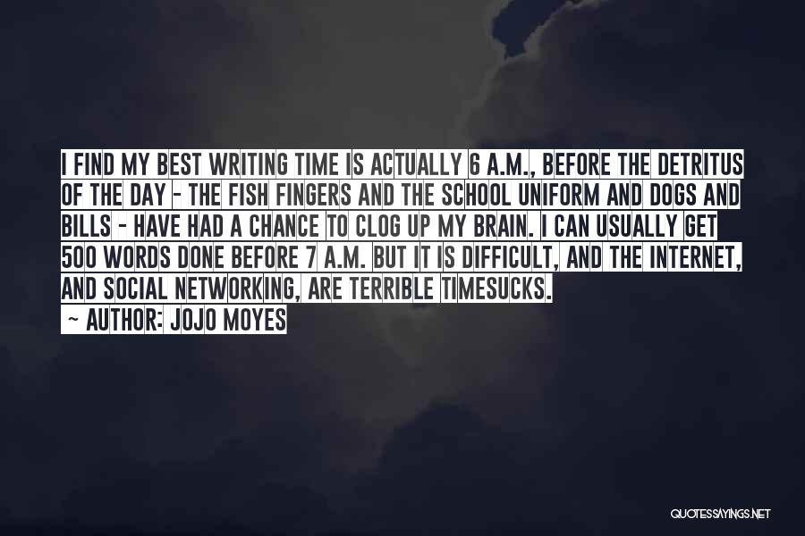 Jojo Moyes Quotes: I Find My Best Writing Time Is Actually 6 A.m., Before The Detritus Of The Day - The Fish Fingers