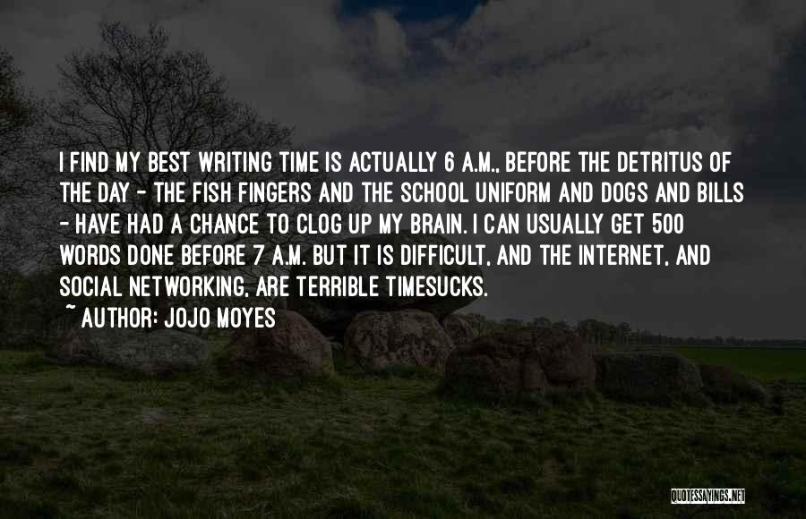 Jojo Moyes Quotes: I Find My Best Writing Time Is Actually 6 A.m., Before The Detritus Of The Day - The Fish Fingers