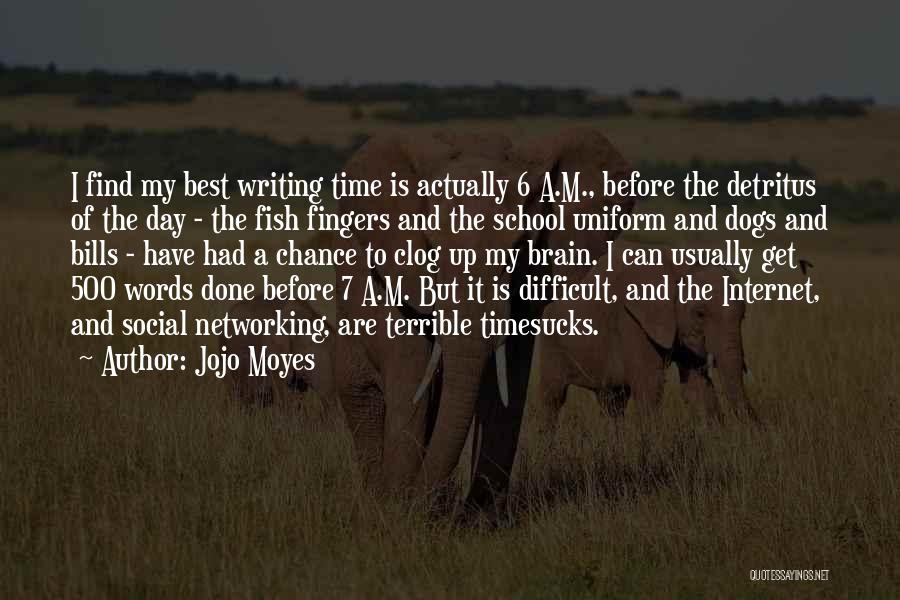 Jojo Moyes Quotes: I Find My Best Writing Time Is Actually 6 A.m., Before The Detritus Of The Day - The Fish Fingers