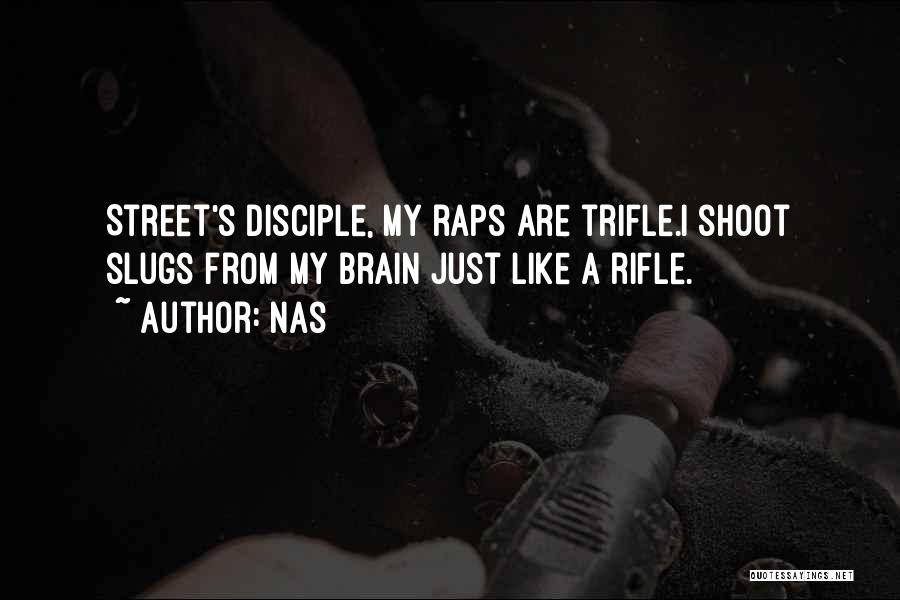 Nas Quotes: Street's Disciple, My Raps Are Trifle.i Shoot Slugs From My Brain Just Like A Rifle.