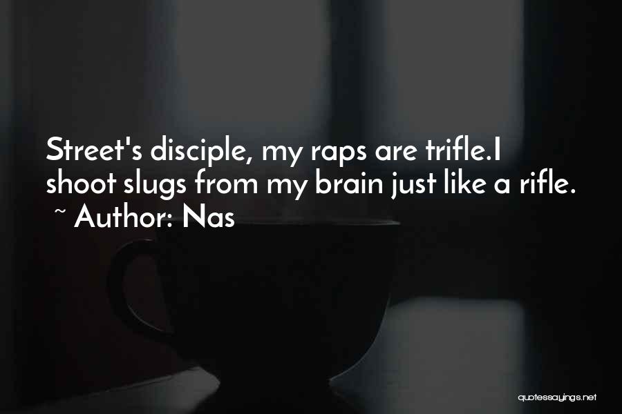 Nas Quotes: Street's Disciple, My Raps Are Trifle.i Shoot Slugs From My Brain Just Like A Rifle.