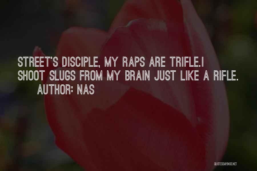 Nas Quotes: Street's Disciple, My Raps Are Trifle.i Shoot Slugs From My Brain Just Like A Rifle.