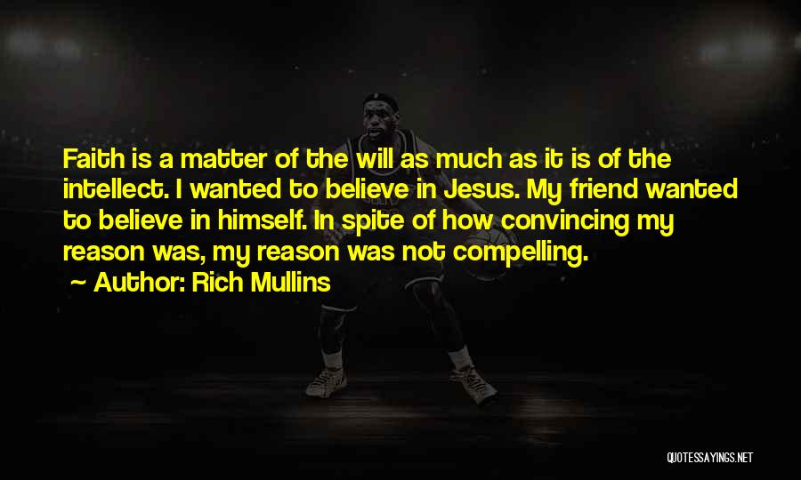 Rich Mullins Quotes: Faith Is A Matter Of The Will As Much As It Is Of The Intellect. I Wanted To Believe In