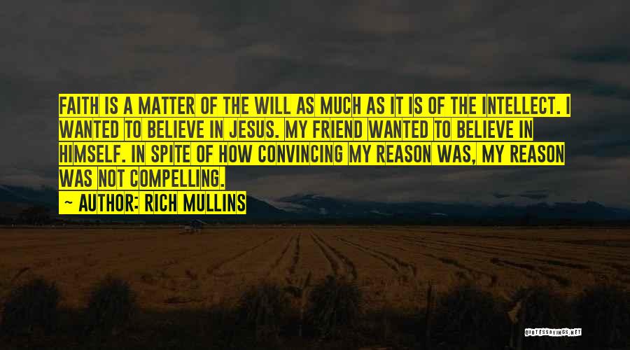 Rich Mullins Quotes: Faith Is A Matter Of The Will As Much As It Is Of The Intellect. I Wanted To Believe In