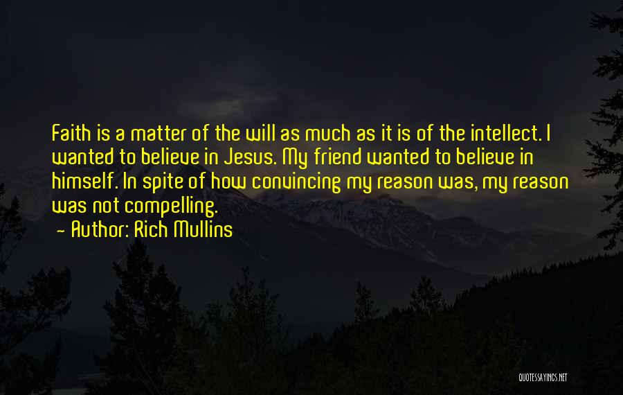 Rich Mullins Quotes: Faith Is A Matter Of The Will As Much As It Is Of The Intellect. I Wanted To Believe In