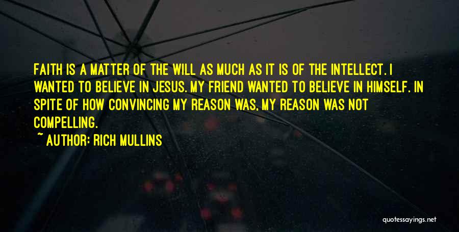 Rich Mullins Quotes: Faith Is A Matter Of The Will As Much As It Is Of The Intellect. I Wanted To Believe In