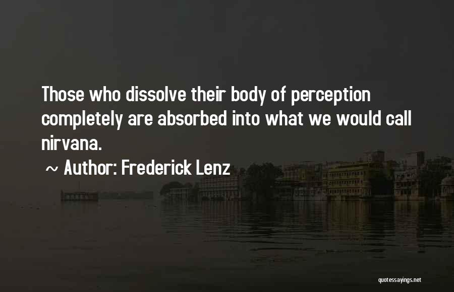 Frederick Lenz Quotes: Those Who Dissolve Their Body Of Perception Completely Are Absorbed Into What We Would Call Nirvana.