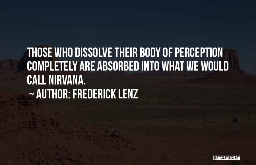 Frederick Lenz Quotes: Those Who Dissolve Their Body Of Perception Completely Are Absorbed Into What We Would Call Nirvana.