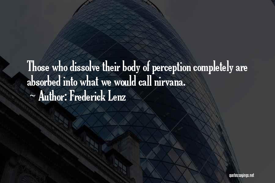Frederick Lenz Quotes: Those Who Dissolve Their Body Of Perception Completely Are Absorbed Into What We Would Call Nirvana.