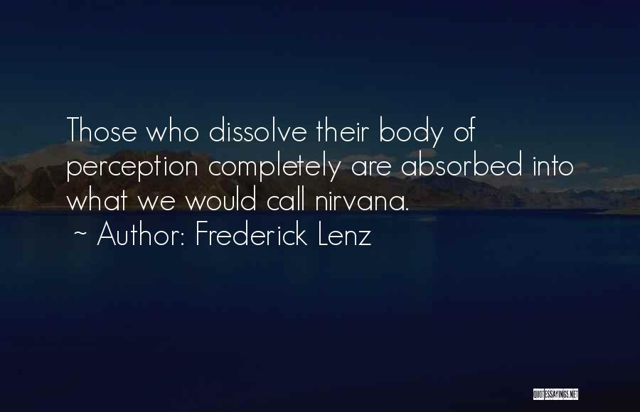 Frederick Lenz Quotes: Those Who Dissolve Their Body Of Perception Completely Are Absorbed Into What We Would Call Nirvana.