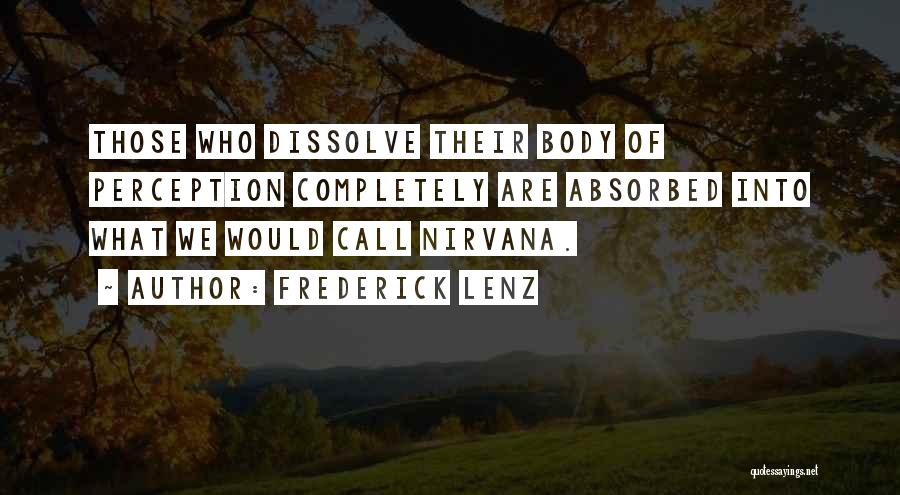 Frederick Lenz Quotes: Those Who Dissolve Their Body Of Perception Completely Are Absorbed Into What We Would Call Nirvana.