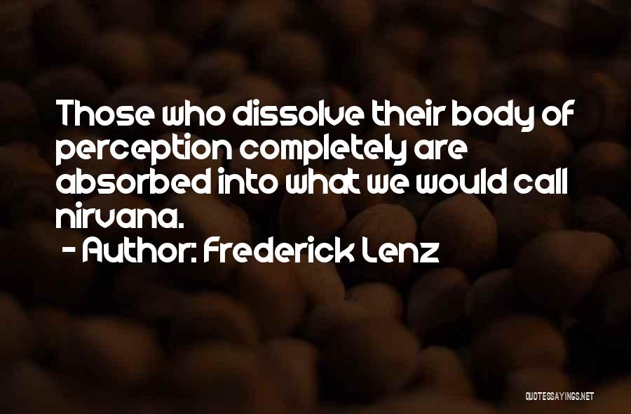Frederick Lenz Quotes: Those Who Dissolve Their Body Of Perception Completely Are Absorbed Into What We Would Call Nirvana.