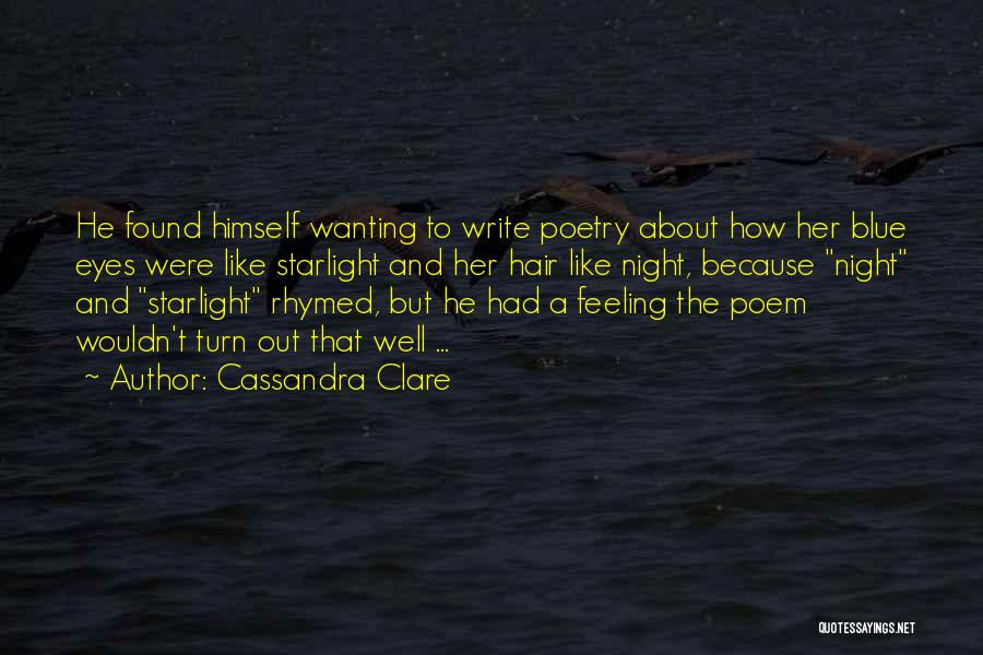 Cassandra Clare Quotes: He Found Himself Wanting To Write Poetry About How Her Blue Eyes Were Like Starlight And Her Hair Like Night,