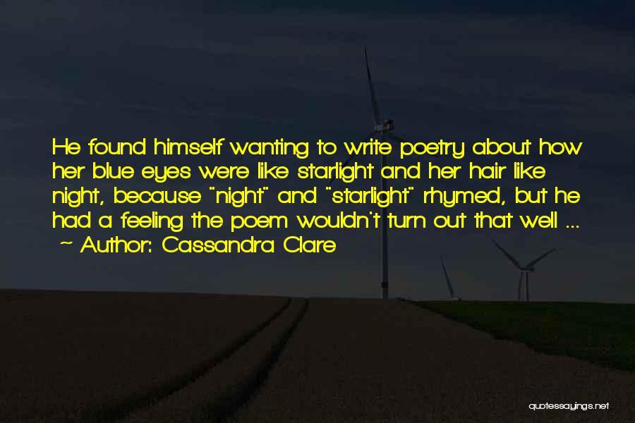 Cassandra Clare Quotes: He Found Himself Wanting To Write Poetry About How Her Blue Eyes Were Like Starlight And Her Hair Like Night,