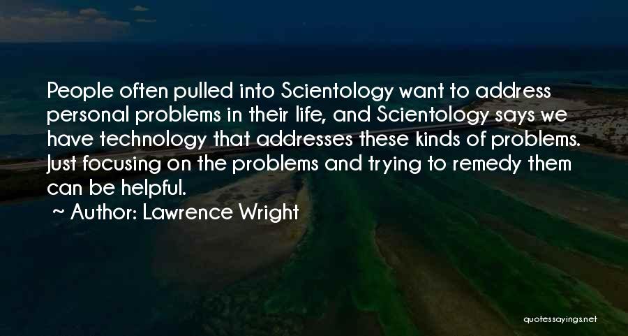 Lawrence Wright Quotes: People Often Pulled Into Scientology Want To Address Personal Problems In Their Life, And Scientology Says We Have Technology That