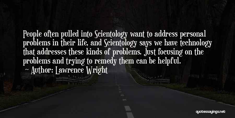 Lawrence Wright Quotes: People Often Pulled Into Scientology Want To Address Personal Problems In Their Life, And Scientology Says We Have Technology That