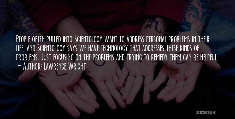 Lawrence Wright Quotes: People Often Pulled Into Scientology Want To Address Personal Problems In Their Life, And Scientology Says We Have Technology That