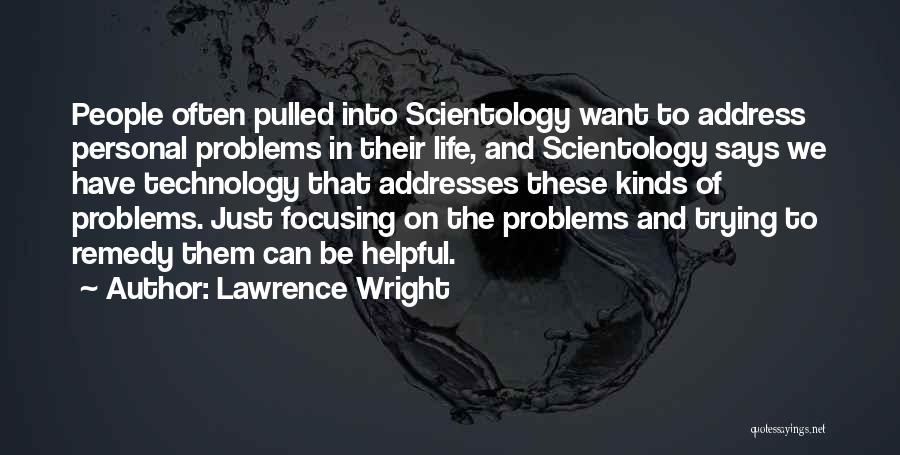 Lawrence Wright Quotes: People Often Pulled Into Scientology Want To Address Personal Problems In Their Life, And Scientology Says We Have Technology That