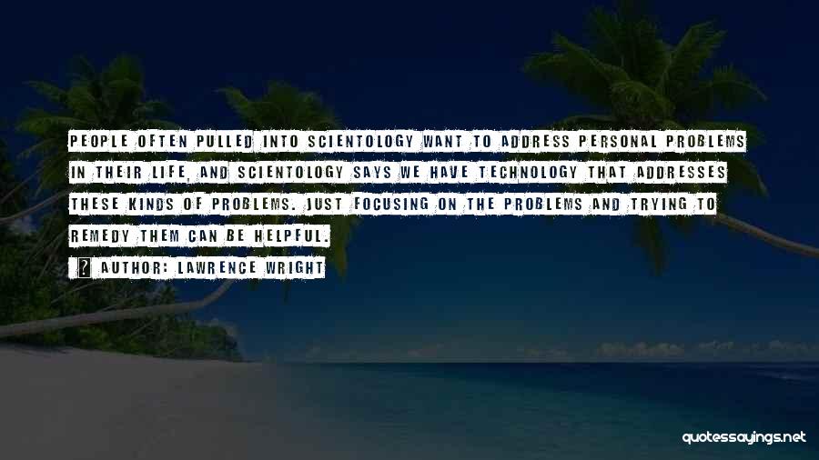 Lawrence Wright Quotes: People Often Pulled Into Scientology Want To Address Personal Problems In Their Life, And Scientology Says We Have Technology That