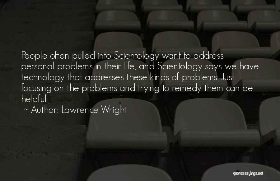 Lawrence Wright Quotes: People Often Pulled Into Scientology Want To Address Personal Problems In Their Life, And Scientology Says We Have Technology That